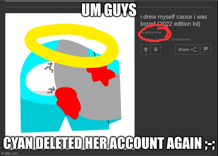 oh no ;-; | UM GUYS; CYAN DELETED HER ACCOUNT AGAIN ;-; | image tagged in uh oh | made w/ Imgflip meme maker