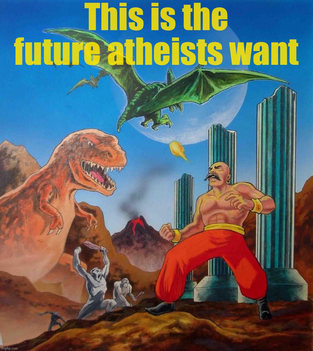 This is the future atheists want | This is the future atheists want | image tagged in this is the future atheists want | made w/ Imgflip meme maker