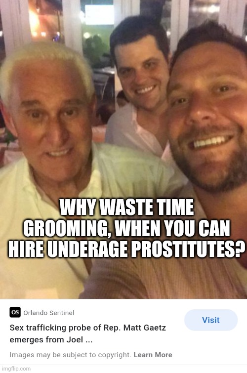Gop values | WHY WASTE TIME GROOMING, WHEN YOU CAN HIRE UNDERAGE PROSTITUTES? | image tagged in gop values | made w/ Imgflip meme maker
