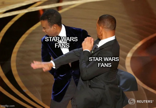 Star Wars Fans Be Like | STAR WARS 
FANS; STAR WARS 
FANS | image tagged in will smith punching chris rock | made w/ Imgflip meme maker