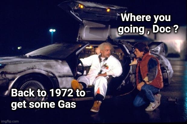Worth the trip |  Where you    
going , Doc ? Back to 1972 to
  get some Gas | image tagged in back to the future,cheap trick,save,money money,old school | made w/ Imgflip meme maker