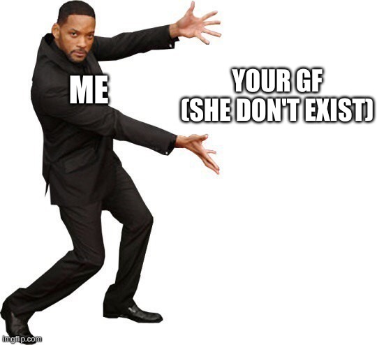 Tada Will smith | ME YOUR GF

(SHE DON'T EXIST) | image tagged in tada will smith | made w/ Imgflip meme maker