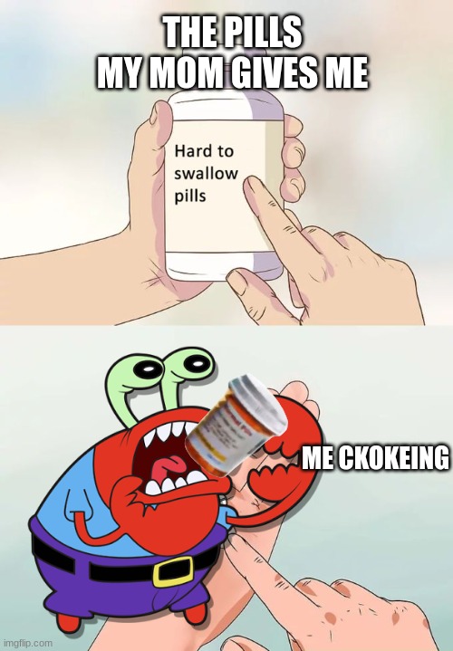 Hard To Swallow Pills Meme | THE PILLS MY MOM GIVES ME; ME CKOKEING | image tagged in memes,hard to swallow pills | made w/ Imgflip meme maker