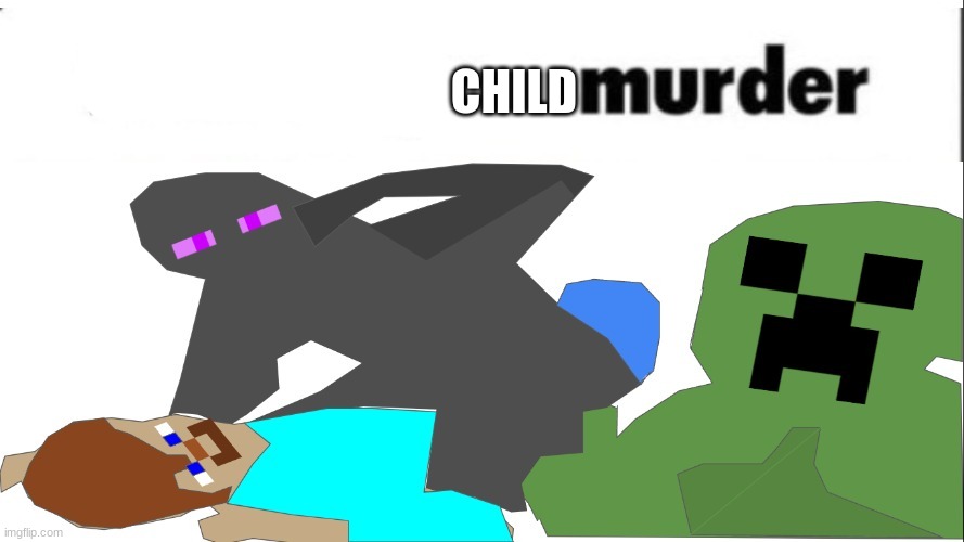 First Degree murder | CHILD | image tagged in first degree murder | made w/ Imgflip meme maker