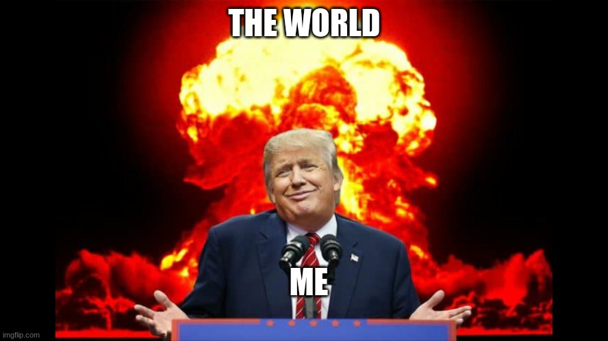 nope | THE WORLD; ME | image tagged in iran nuclear ww3 | made w/ Imgflip meme maker