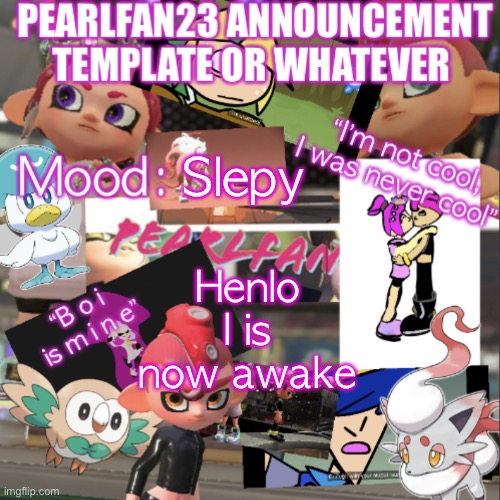 E | Slepy; Henlo I is now awake | image tagged in pearlfan23 announcement template | made w/ Imgflip meme maker
