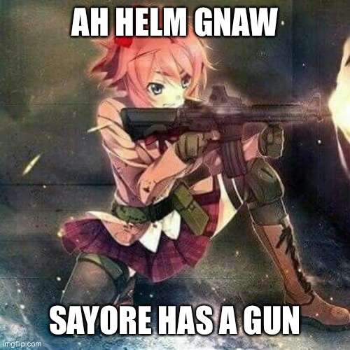 AH HELM GNAW; SAYORE HAS A GUN | made w/ Imgflip meme maker