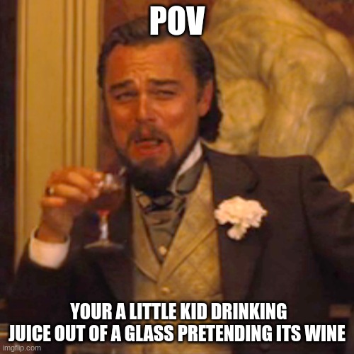 Laughing Leo Meme | POV; YOUR A LITTLE KID DRINKING JUICE OUT OF A GLASS PRETENDING ITS WINE | image tagged in memes,laughing leo | made w/ Imgflip meme maker