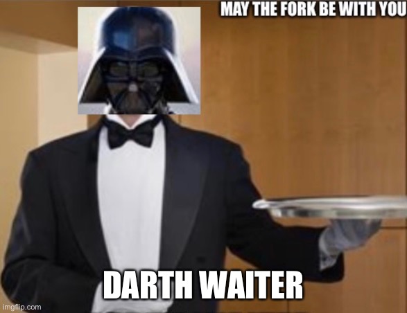 DARTH WAITER | image tagged in star wars | made w/ Imgflip meme maker