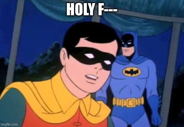 Holy _______, Batman! | HOLY F--- | image tagged in holy _______ batman | made w/ Imgflip meme maker