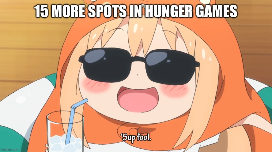 Sup fool | 15 MORE SPOTS IN HUNGER GAMES | image tagged in sup fool | made w/ Imgflip meme maker