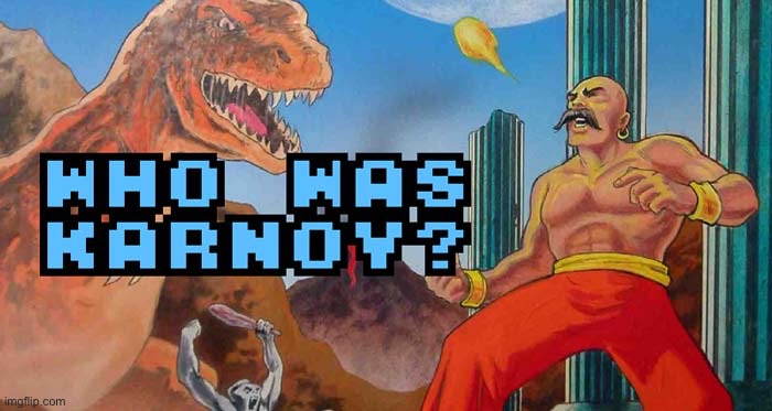 Who was Karnov | image tagged in who was karnov | made w/ Imgflip meme maker