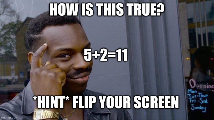 Roll Safe Think About It Meme | HOW IS THIS TRUE? 5+2=11 *HINT* FLIP YOUR SCREEN | image tagged in memes,roll safe think about it | made w/ Imgflip meme maker