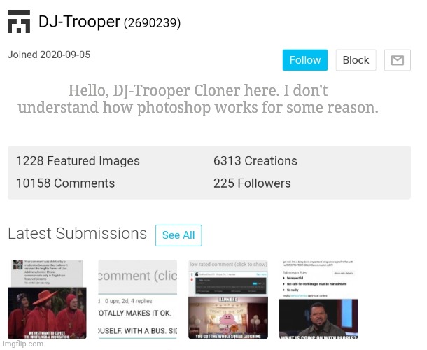Hello, DJ-Trooper Cloner here. I don't understand how photoshop works for some reason. | made w/ Imgflip meme maker