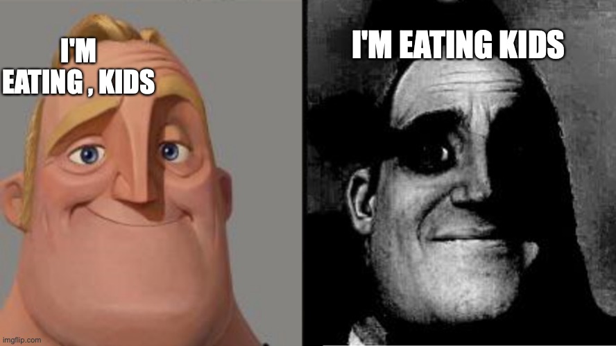 I'm eating, kids | I'M EATING KIDS; I'M EATING , KIDS | image tagged in traumatized mr incredible | made w/ Imgflip meme maker