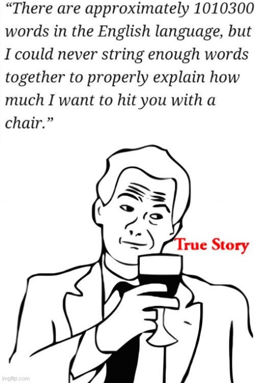 Yeah I'm really liking chairs | image tagged in memes,true story | made w/ Imgflip meme maker