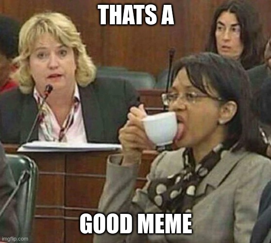 licking coffee cup | THATS A GOOD MEME | image tagged in licking coffee cup | made w/ Imgflip meme maker
