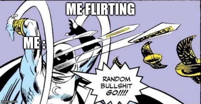 who ever coments i will upvote | ME FLIRTING; ME : | image tagged in real life,original meme | made w/ Imgflip meme maker