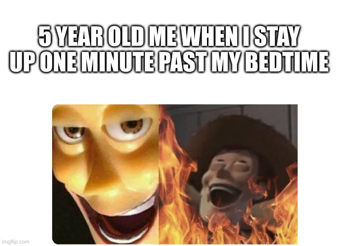 Can anyone relate? | 5 YEAR OLD ME WHEN I STAY UP ONE MINUTE PAST MY BEDTIME | image tagged in satanic woody,memes,funny memes,fun | made w/ Imgflip meme maker