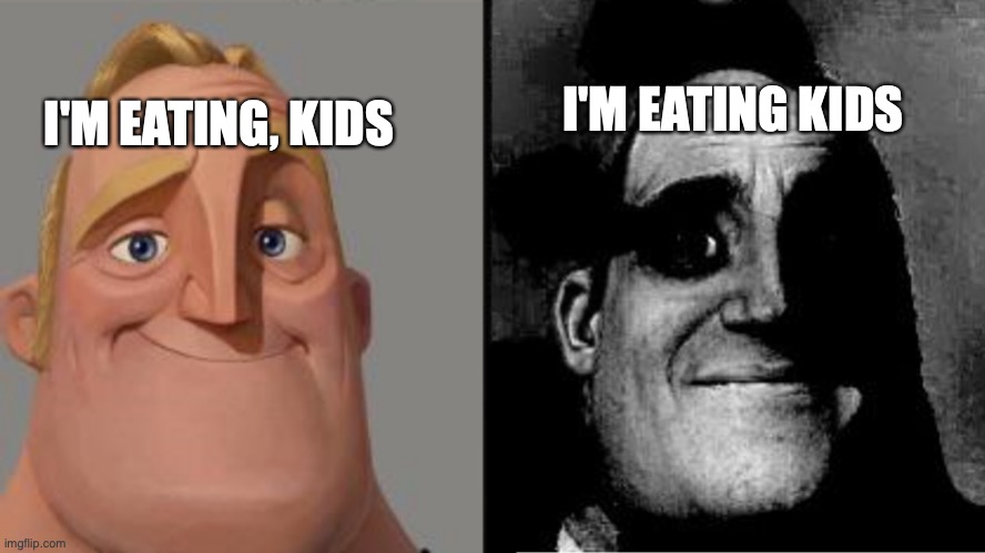 I'm eating , kids | I'M EATING KIDS; I'M EATING, KIDS | image tagged in traumatized mr incredible | made w/ Imgflip meme maker
