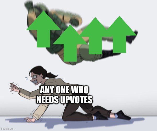 Who wants upvotes? | ANY ONE WHO NEEDS UPVOTES | image tagged in rainbow six - fuze the hostage | made w/ Imgflip meme maker