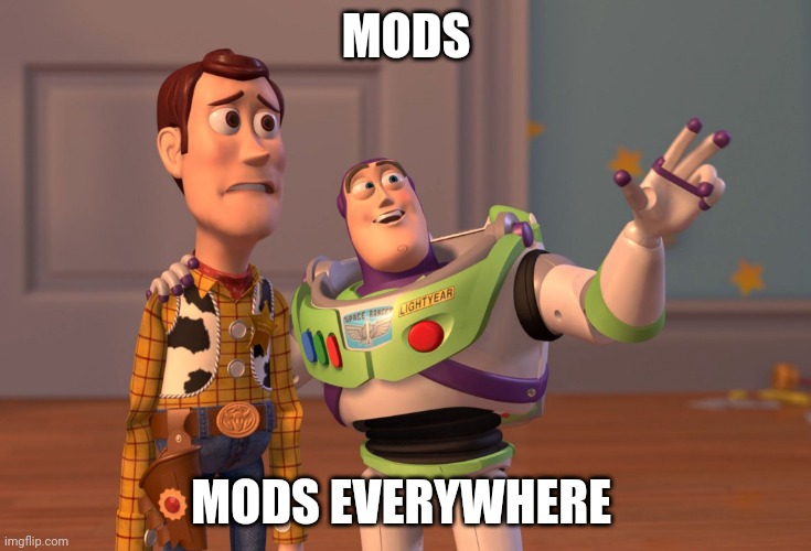 Yes. Yes there is | MODS; MODS EVERYWHERE | image tagged in memes,x x everywhere | made w/ Imgflip meme maker