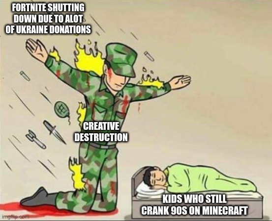 Soldier protecting sleeping child | FORTNITE SHUTTING DOWN DUE TO ALOT OF UKRAINE DONATIONS; CREATIVE DESTRUCTION; KIDS WHO STILL CRANK 90S ON MINECRAFT | image tagged in soldier protecting sleeping child | made w/ Imgflip meme maker