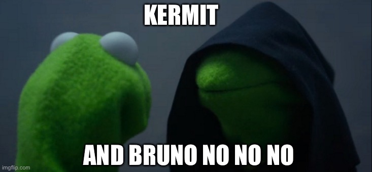 Evil Kermit | KERMIT; AND BRUNO NO NO NO | image tagged in memes,evil kermit | made w/ Imgflip meme maker