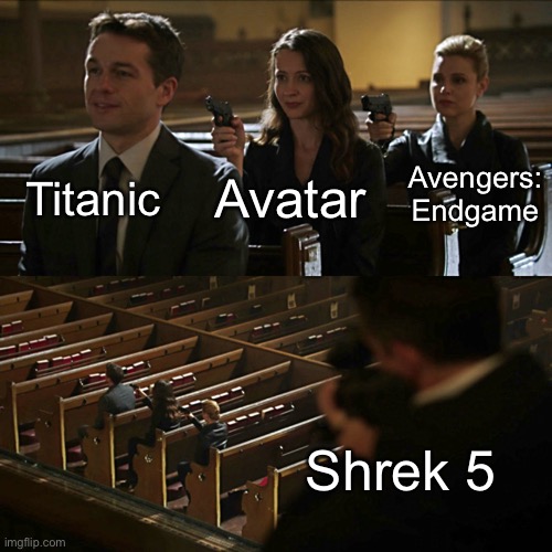 #1 box office movie of all time in the making | Titanic; Avengers: Endgame; Avatar; Shrek 5 | image tagged in assassination chain | made w/ Imgflip meme maker
