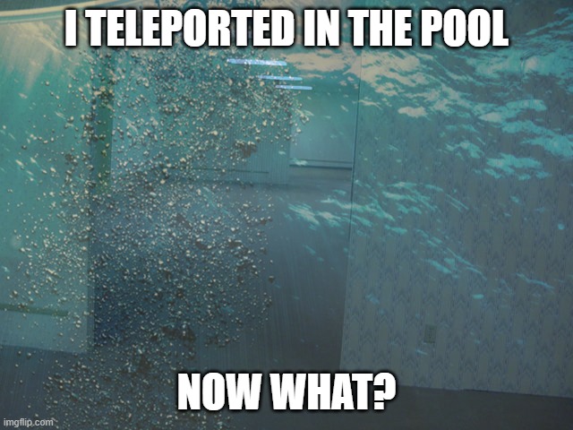 I TELEPORTED IN THE POOL NOW WHAT? | made w/ Imgflip meme maker