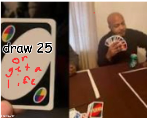 <OwO> | draw 25 | image tagged in uno draw 25 cards | made w/ Imgflip meme maker