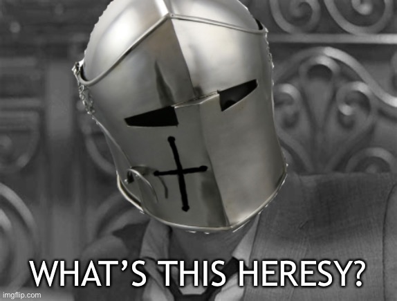 Shocked Crusader | WHAT’S THIS HERESY? | image tagged in shocked crusader | made w/ Imgflip meme maker