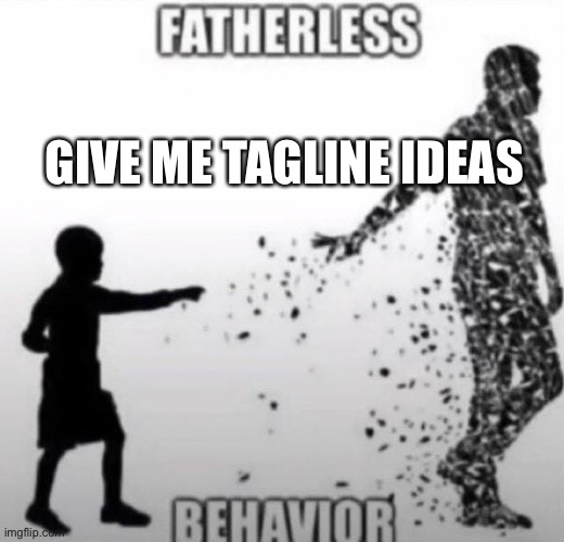 GIVE ME TAGLINE IDEAS | made w/ Imgflip meme maker