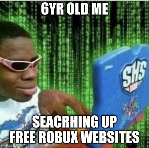 relatable | 6YR OLD ME; SEACRHING UP FREE ROBUX WEBSITES | image tagged in ryan beckford | made w/ Imgflip meme maker