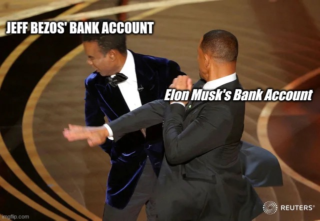 Will Smith punching Chris Rock | JEFF BEZOS' BANK ACCOUNT; Elon Musk's Bank Account | image tagged in will smith punching chris rock | made w/ Imgflip meme maker