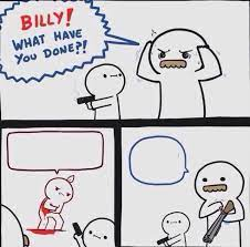 Billly what have you done Blank Meme Template