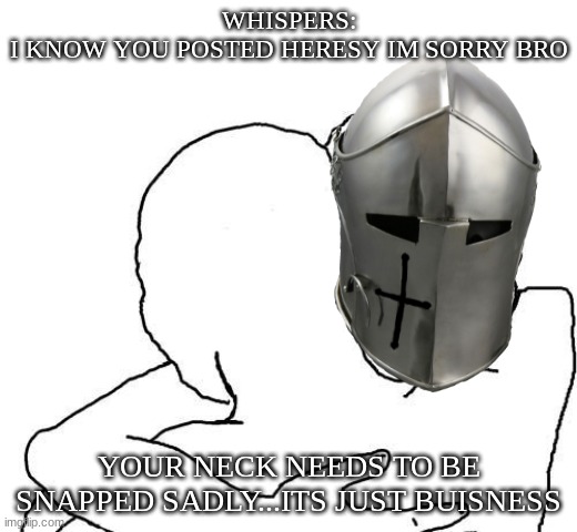 its just business | WHISPERS:
I KNOW YOU POSTED HERESY IM SORRY BRO; YOUR NECK NEEDS TO BE SNAPPED SADLY...ITS JUST BUISNESS | image tagged in crusaders hug | made w/ Imgflip meme maker