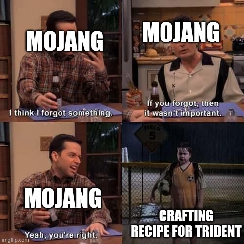 Been waiting since 2018 | MOJANG; MOJANG; MOJANG; CRAFTING RECIPE FOR TRIDENT | image tagged in i think i forgot something,minecraft,minecraft memes | made w/ Imgflip meme maker