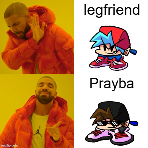 which one Legfriend or Prayba | legfriend; Prayba | image tagged in friday night funkin,funny memes,fun,so true memes | made w/ Imgflip meme maker