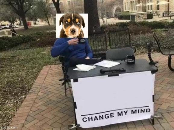 dog | image tagged in memes,change my mind | made w/ Imgflip meme maker