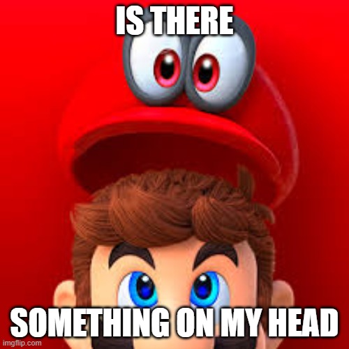 mario hat | IS THERE; SOMETHING ON MY HEAD | image tagged in marrio hat | made w/ Imgflip meme maker
