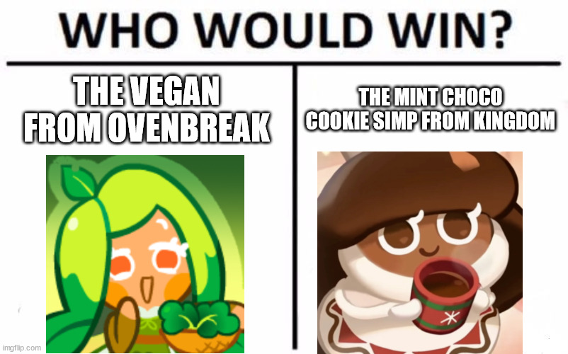 Who Would Win? | THE VEGAN FROM OVENBREAK; THE MINT CHOCO COOKIE SIMP FROM KINGDOM | image tagged in memes,who would win | made w/ Imgflip meme maker