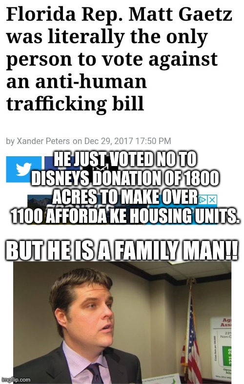HE JUST VOTED NO TO DISNEYS DONATION OF 1800 ACRES TO MAKE OVER 1100 AFFORDA KE HOUSING UNITS. BUT HE IS A FAMILY MAN!! | made w/ Imgflip meme maker