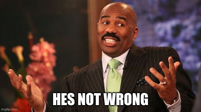 HES NOT WRONG | image tagged in memes,steve harvey | made w/ Imgflip meme maker