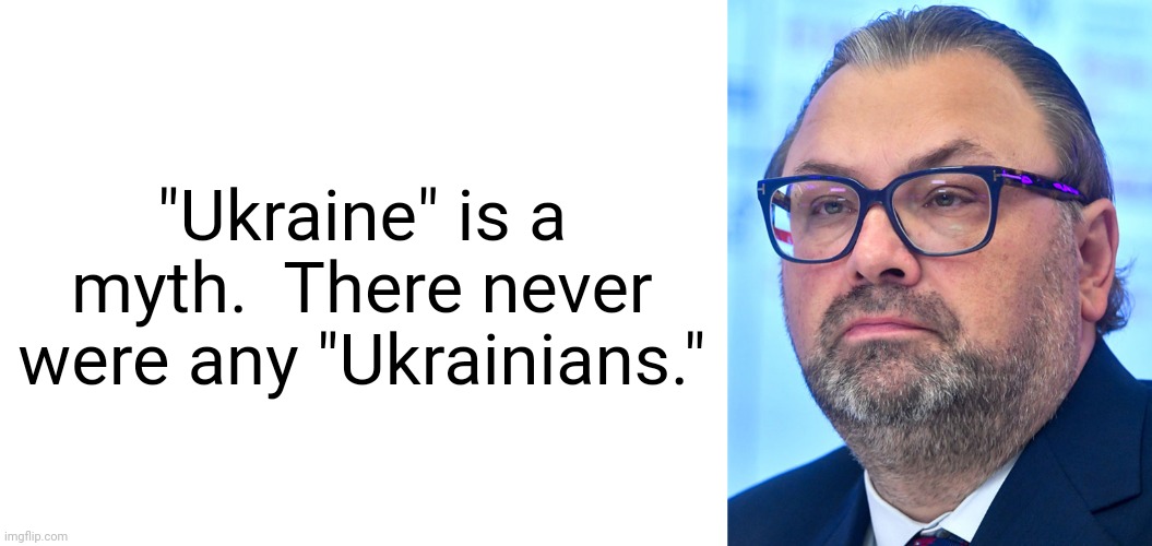"Ukraine" is a myth.  There never were any "Ukrainians." | image tagged in blank white template | made w/ Imgflip meme maker