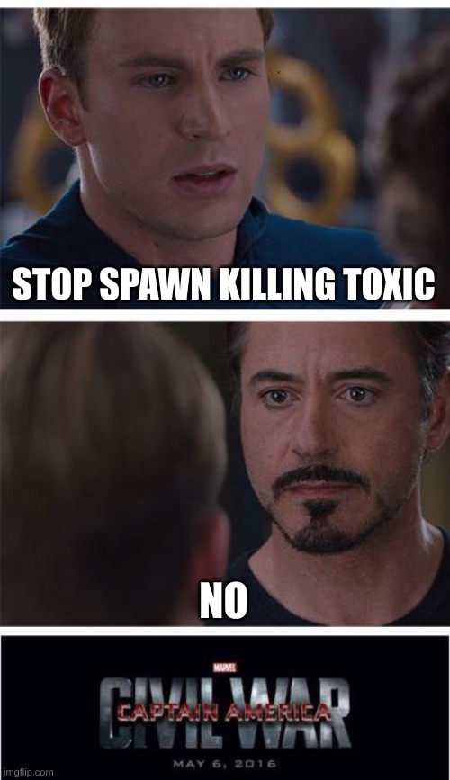 Marvel Civil War 1 Meme | STOP SPAWN KILLING TOXIC NO | image tagged in memes,marvel civil war 1 | made w/ Imgflip meme maker