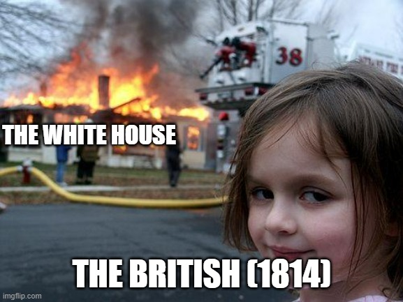Disaster Girl |  THE WHITE HOUSE; THE BRITISH (1814) | image tagged in memes,disaster girl | made w/ Imgflip meme maker