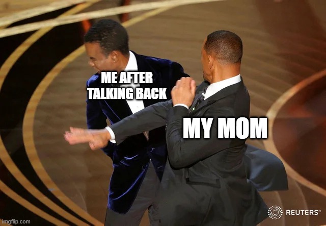 Will Smith punching Chris Rock | ME AFTER TALKING BACK; MY MOM | image tagged in will smith punching chris rock | made w/ Imgflip meme maker