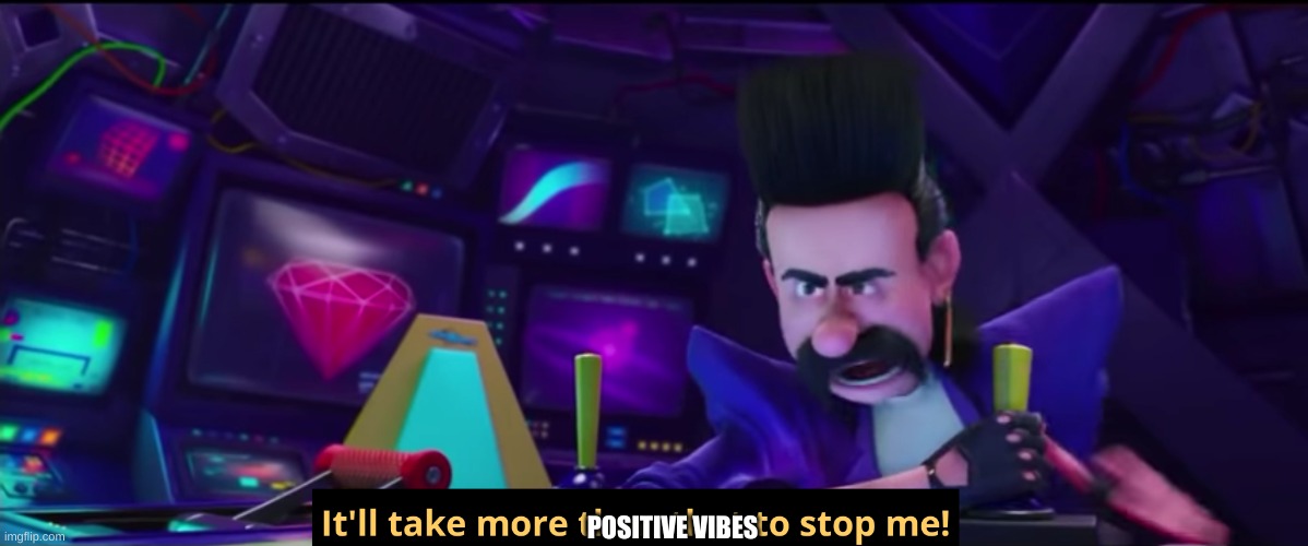 It'll take more than that to stop me | POSITIVE VIBES | image tagged in it'll take more than that to stop me | made w/ Imgflip meme maker