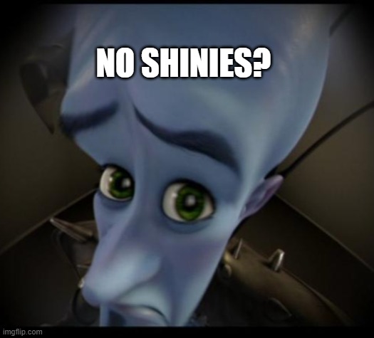 My friend Nolan in a nutshell | NO SHINIES? | image tagged in no bitches | made w/ Imgflip meme maker